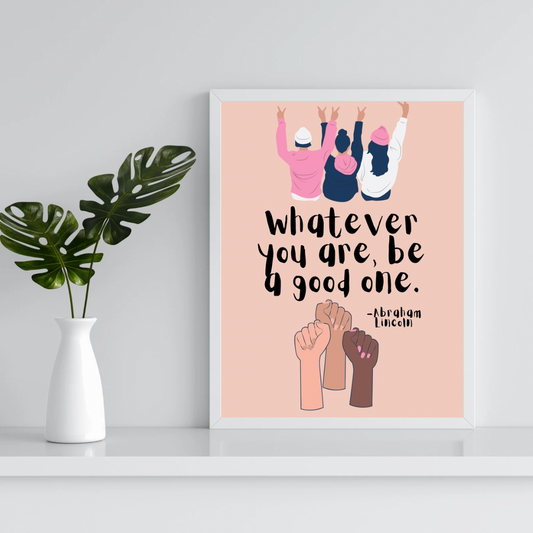 ‘Whatever you are, Be a good one’ A5 Poster Print